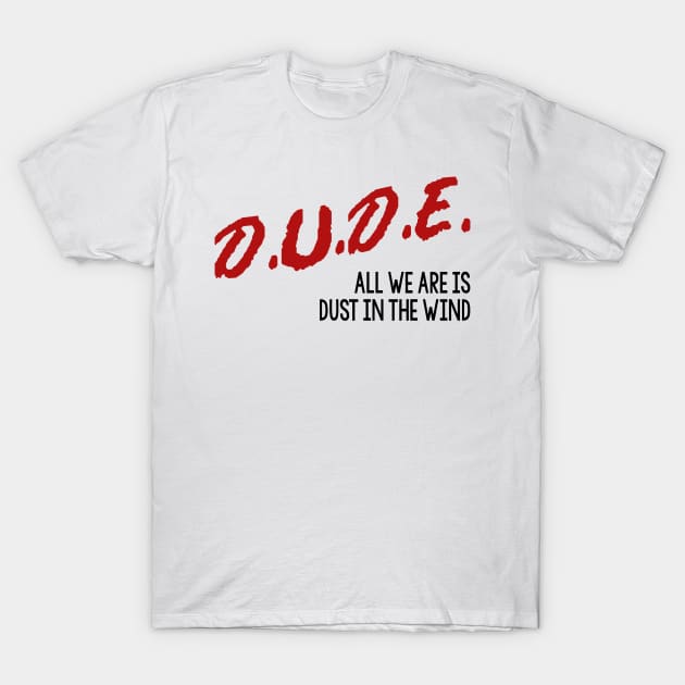 All We Are Is Dust In The Wind, Dude T-Shirt by teecloud